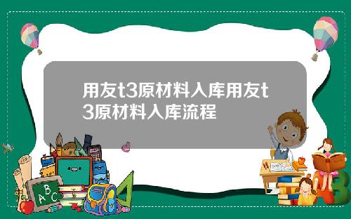 用友t3原材料入库用友t3原材料入库流程