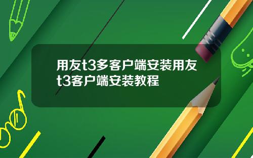 用友t3多客户端安装用友t3客户端安装教程