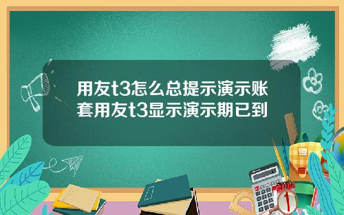 用友t3怎么总提示演示账套用友t3显示演示期已到