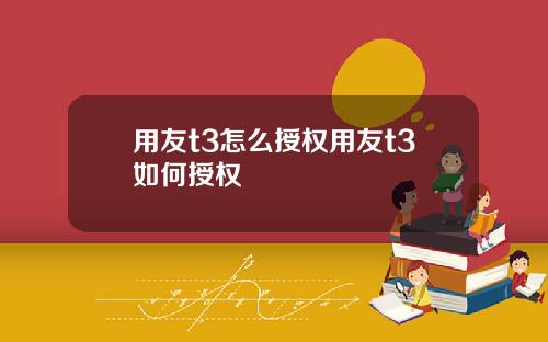 用友t3怎么授权用友t3如何授权