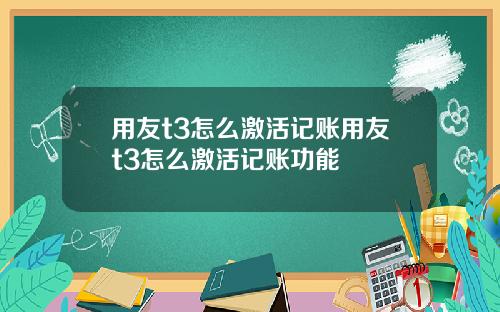 用友t3怎么激活记账用友t3怎么激活记账功能