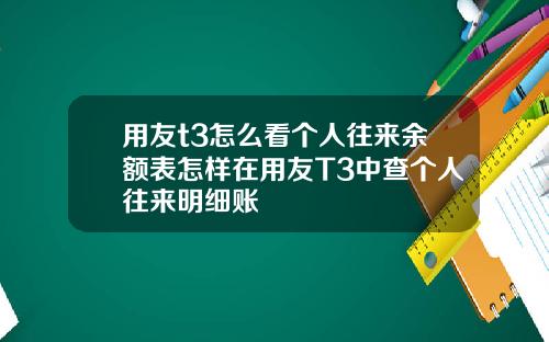 用友t3怎么看个人往来余额表怎样在用友T3中查个人往来明细账