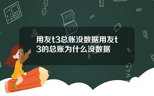 用友t3总账没数据用友t3的总账为什么没数据