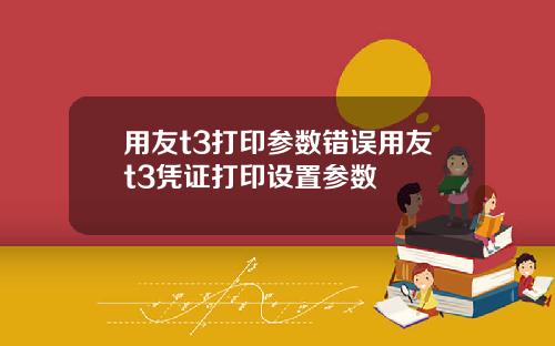 用友t3打印参数错误用友t3凭证打印设置参数