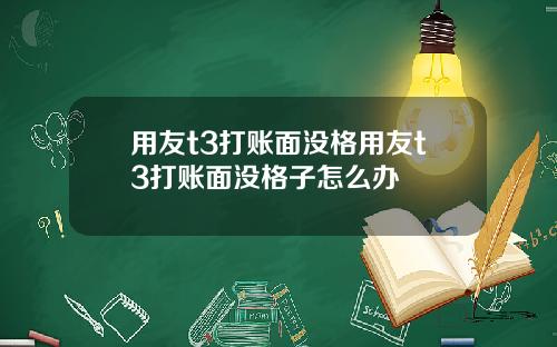 用友t3打账面没格用友t3打账面没格子怎么办