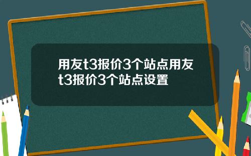 用友t3报价3个站点用友t3报价3个站点设置