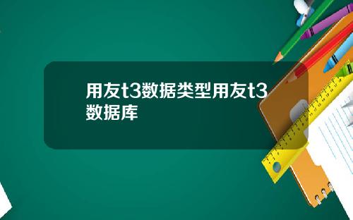 用友t3数据类型用友t3数据库