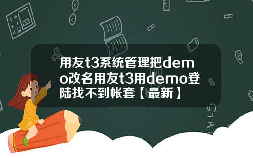 用友t3系统管理把demo改名用友t3用demo登陆找不到帐套【最新】