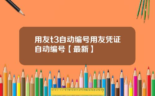 用友t3自动编号用友凭证自动编号【最新】