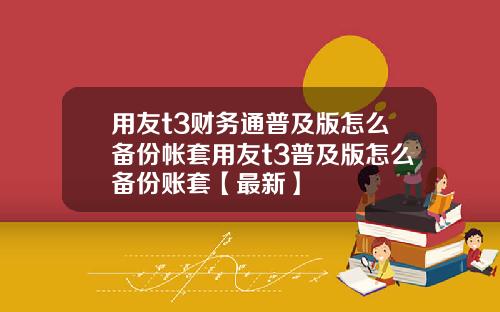 用友t3财务通普及版怎么备份帐套用友t3普及版怎么备份账套【最新】