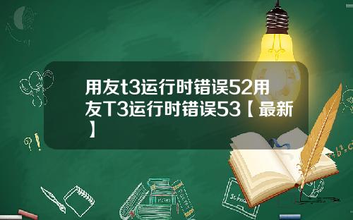 用友t3运行时错误52用友T3运行时错误53【最新】