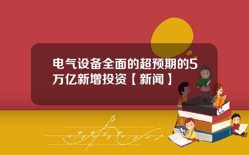 电气设备全面的超预期的5万亿新增投资【新闻】