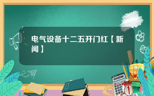 电气设备十二五开门红【新闻】