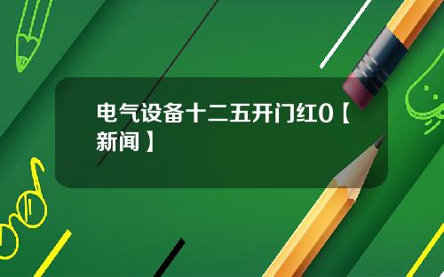 电气设备十二五开门红0【新闻】