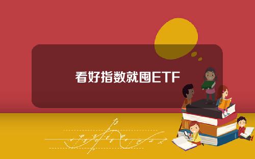 看好指数就囤ETF