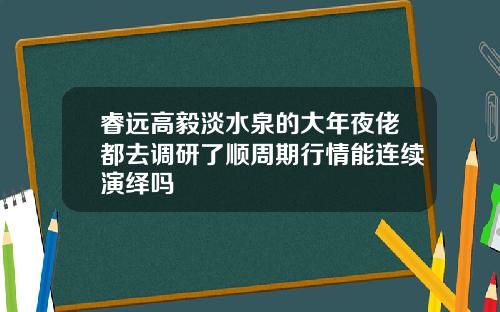 睿远高毅淡水泉的大年夜佬都去调研了顺周期行情能连续演绎吗