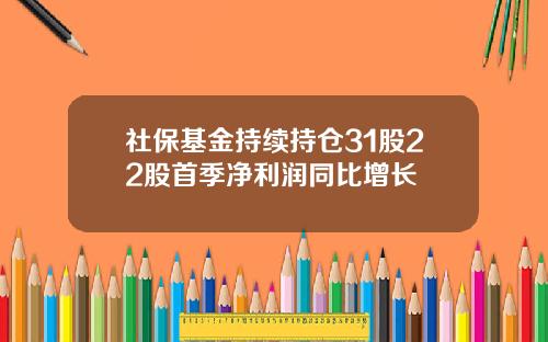 社保基金持续持仓31股22股首季净利润同比增长