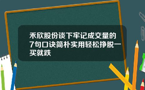 禾欣股份谈下牢记成交量的7句口诀简朴实用轻松挣脱一买就跌