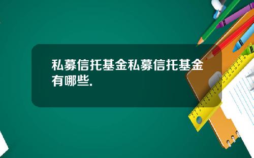 私募信托基金私募信托基金有哪些.