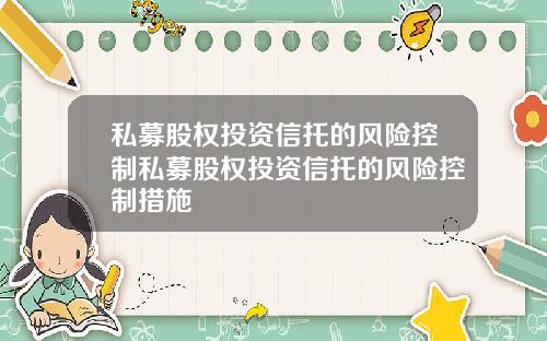 私募股权投资信托的风险控制私募股权投资信托的风险控制措施