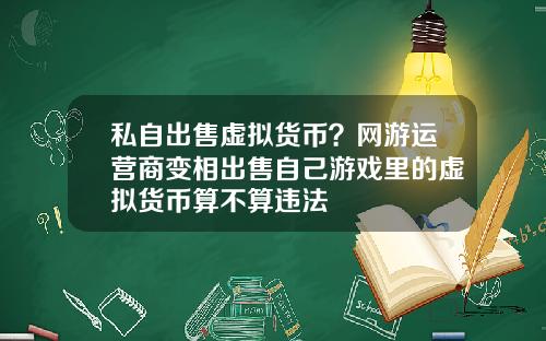 私自出售虚拟货币？网游运营商变相出售自己游戏里的虚拟货币算不算违法