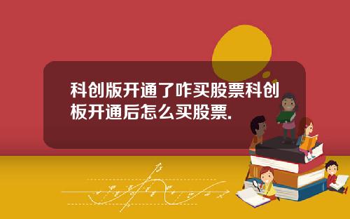 科创版开通了咋买股票科创板开通后怎么买股票.