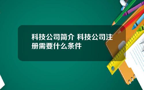 科技公司简介 科技公司注册需要什么条件