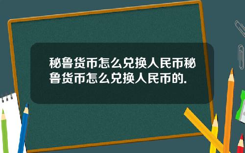 秘鲁货币怎么兑换人民币秘鲁货币怎么兑换人民币的.