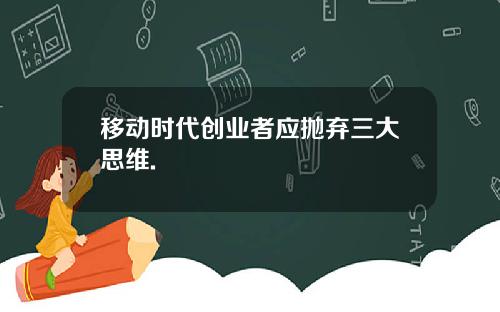 移动时代创业者应抛弃三大思维.