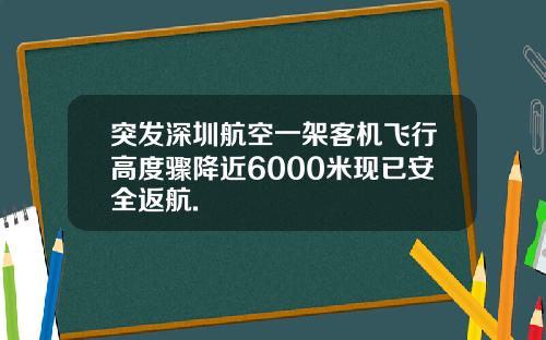 突发深圳航空一架客机飞行高度骤降近6000米现已安全返航.