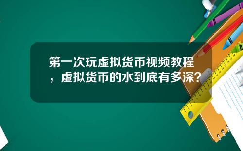 第一次玩虚拟货币视频教程，虚拟货币的水到底有多深？