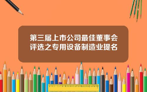 第三届上市公司最佳董事会评选之专用设备制造业提名