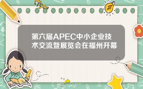 第六届APEC中小企业技术交流暨展览会在福州开幕