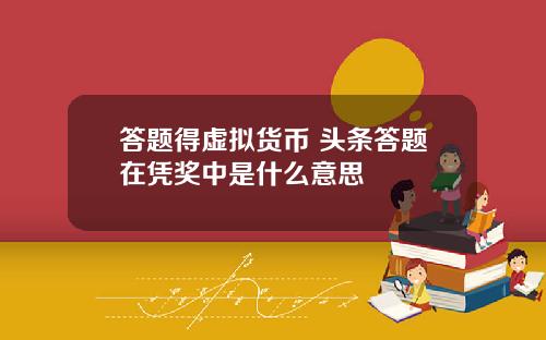 答题得虚拟货币 头条答题在凭奖中是什么意思