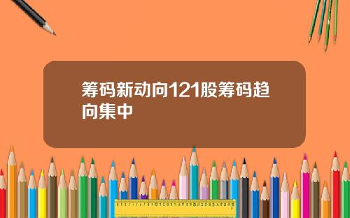 筹码新动向121股筹码趋向集中