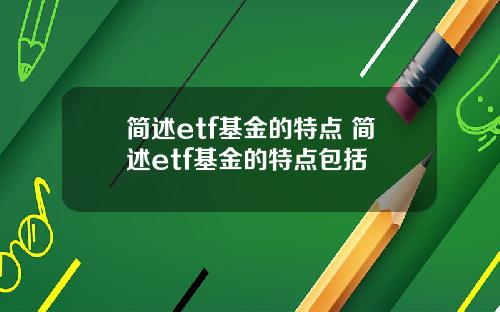 简述etf基金的特点 简述etf基金的特点包括