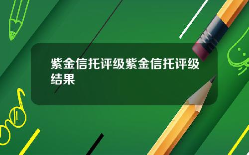 紫金信托评级紫金信托评级结果