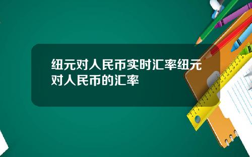 纽元对人民币实时汇率纽元对人民币的汇率