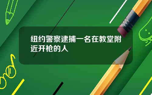 纽约警察逮捕一名在教堂附近开枪的人