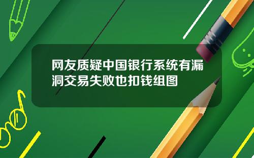 网友质疑中国银行系统有漏洞交易失败也扣钱组图