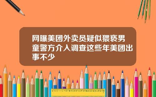 网曝美团外卖员疑似猥亵男童警方介入调查这些年美团出事不少