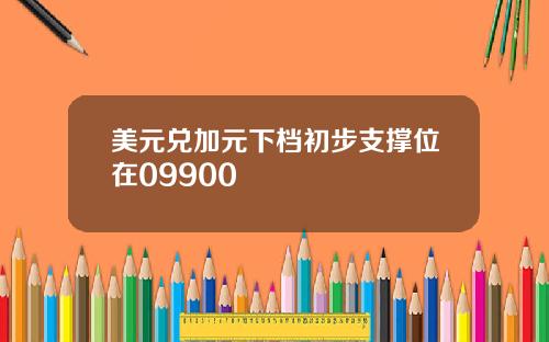 美元兑加元下档初步支撑位在09900