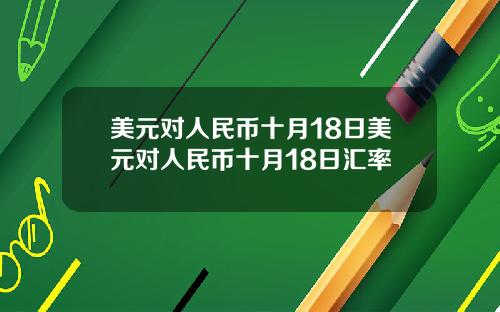 美元对人民币十月18日美元对人民币十月18日汇率