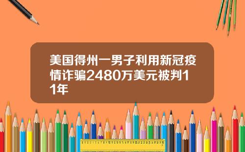 美国得州一男子利用新冠疫情诈骗2480万美元被判11年