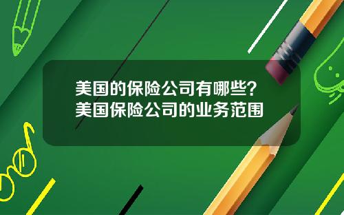 美国的保险公司有哪些？ 美国保险公司的业务范围