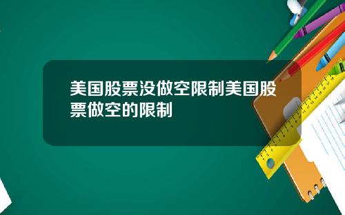 美国股票没做空限制美国股票做空的限制