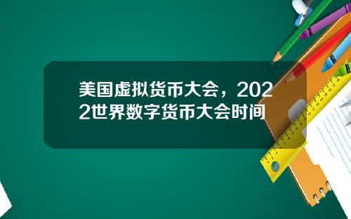 美国虚拟货币大会，2022世界数字货币大会时间