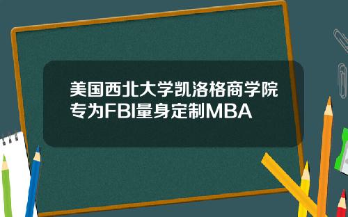 美国西北大学凯洛格商学院专为FBI量身定制MBA