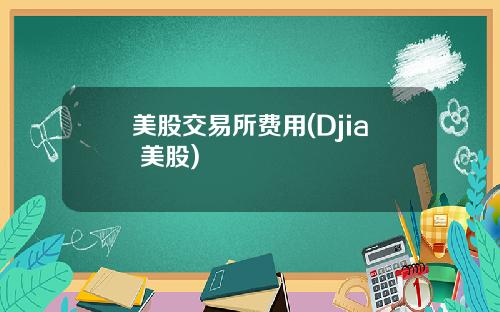 美股交易所费用(Djia 美股)