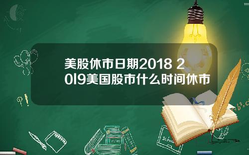 美股休市日期2018 20l9美国股市什么时间休市